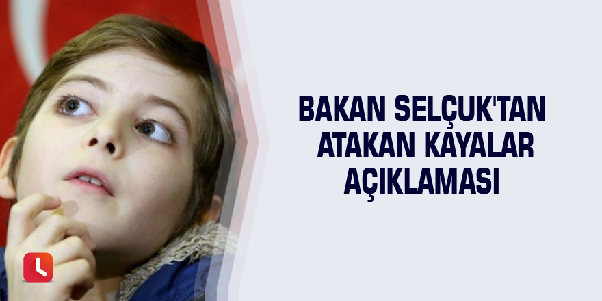 Bakan Selçuk'tan Atakan Kayalar açıklaması