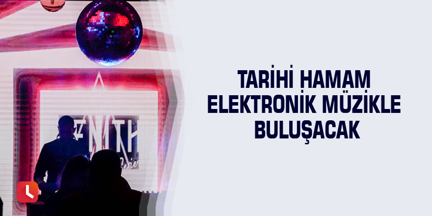 Tarihi hamam elektronik müzikle buluşacak