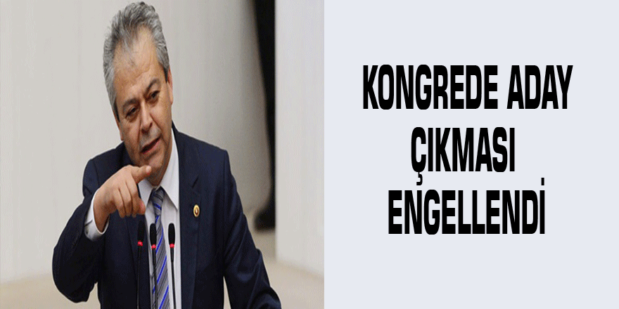 CHP'li Develi: "Kongrede aday çıkması engellendi"