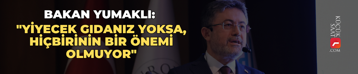 Bakan Yumaklı: "Yiyecek gıdanız yoksa, hiçbirinin bir önemi olmuyor"