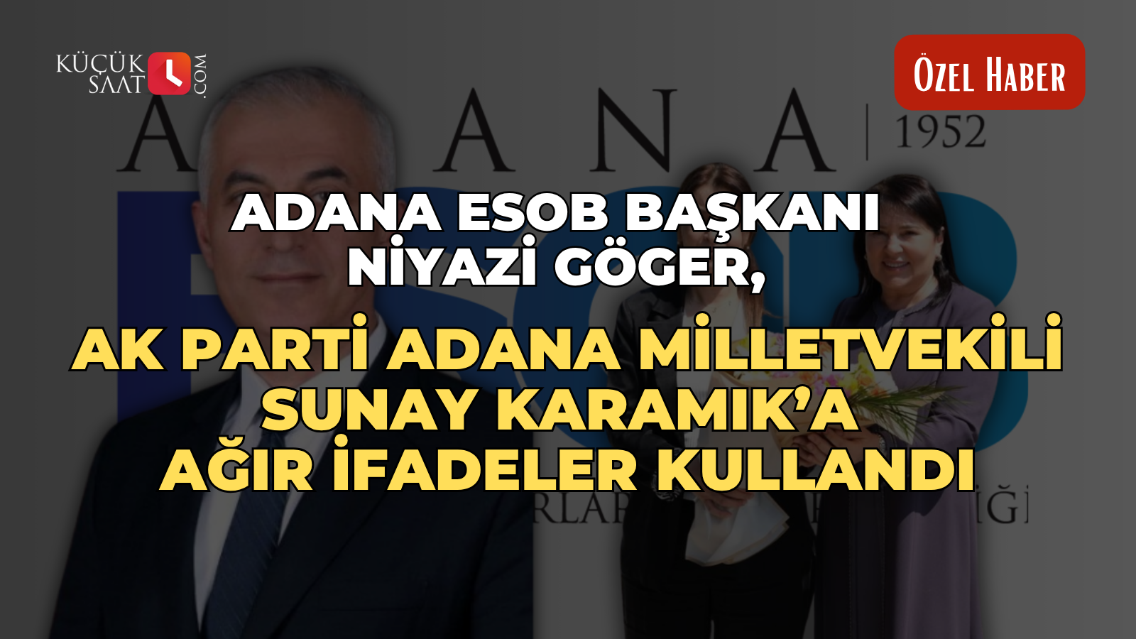 Adana ESOB Başkanı Niyazi Göger, AK Parti Adana Milletvekili Sunay Karamık’a ağır ifadeler kullandı