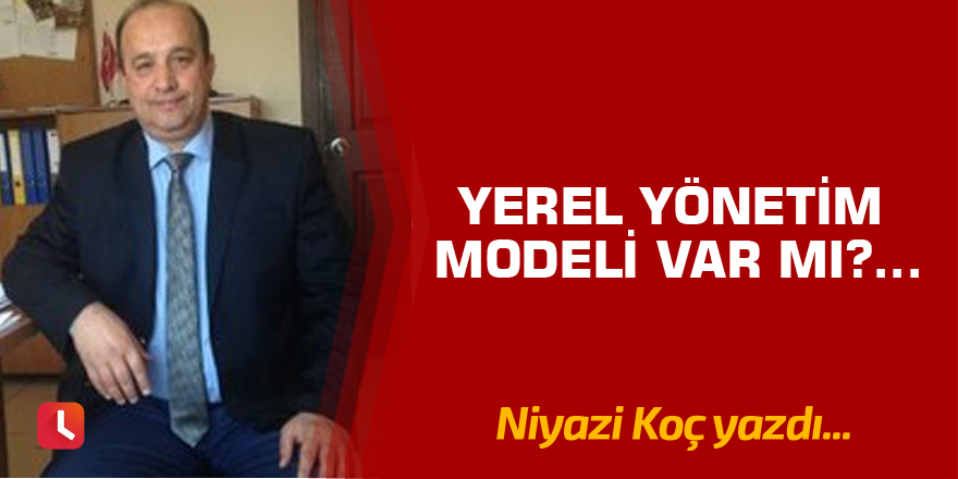 Yerel Yönetim Modeli Var mı?...