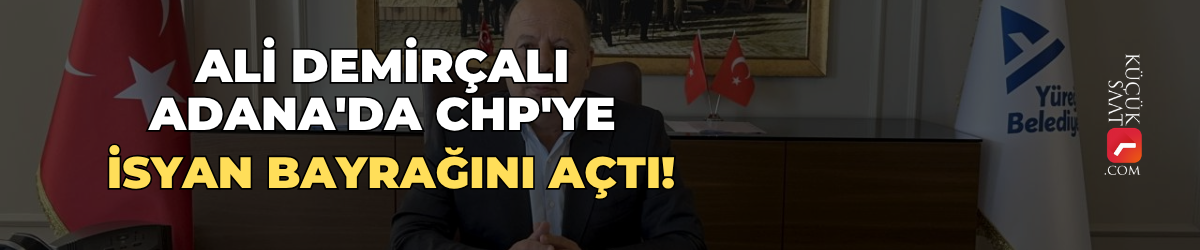 Ali Demirçalı Adana'da CHP'ye isyan bayrağını açtı!
