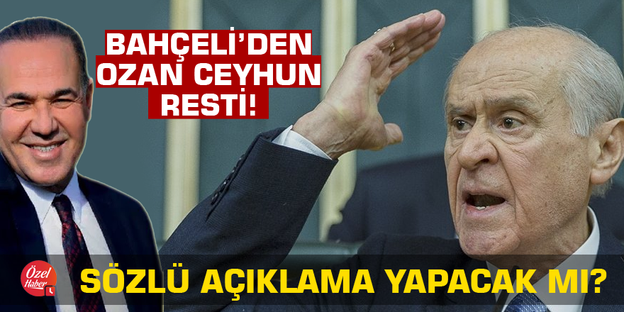 Bahçeli’den Ozan Ceyhun resti! Sözlü açıklama yapacak mı?