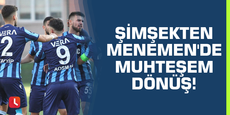 Şimşekten Menemen'de muhteşem dönüş!