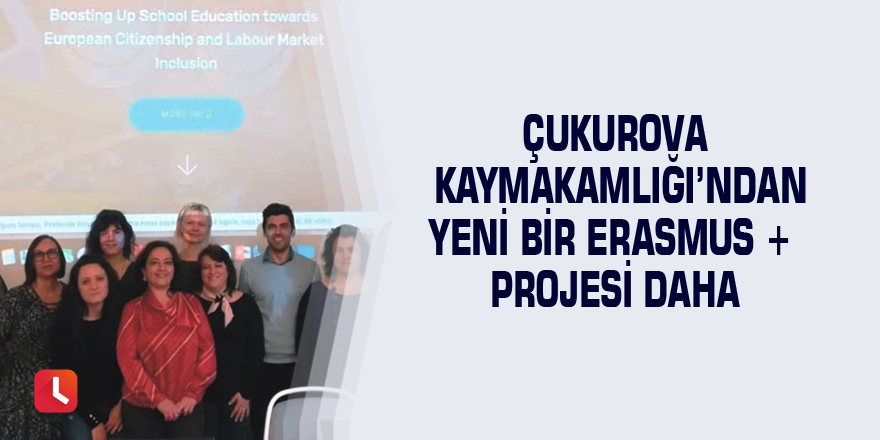 Çukurova Kaymakamlığı’ndan yeni bir Erasmus + Projesi daha