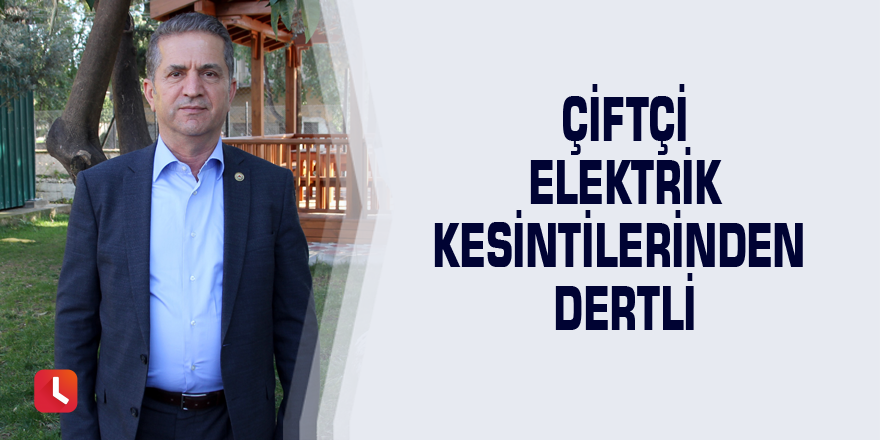 Çiftçi elektrik kesintilerinden dertli