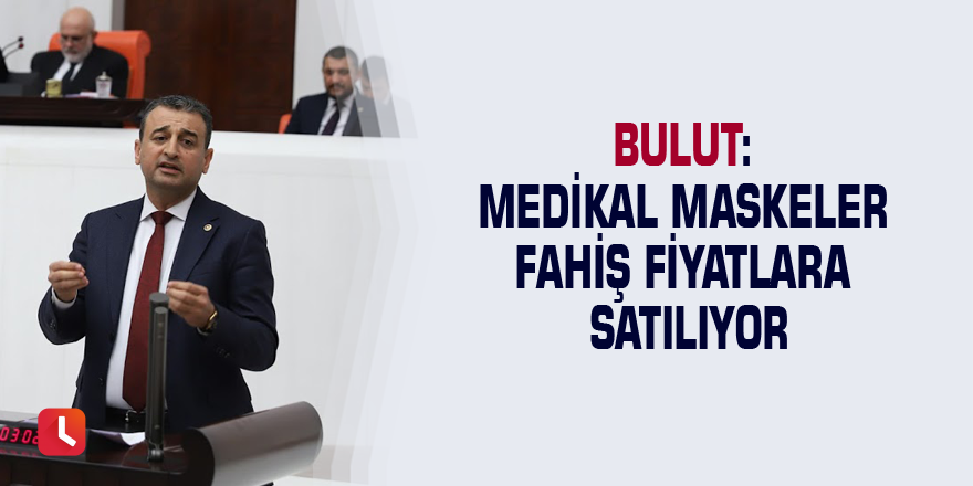 Bulut: Medikal maskeler fahiş fiyatlara satılıyor