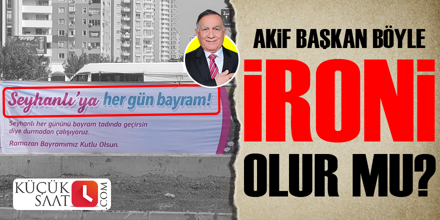 Akif Başkan, böyle ironi olur mu?