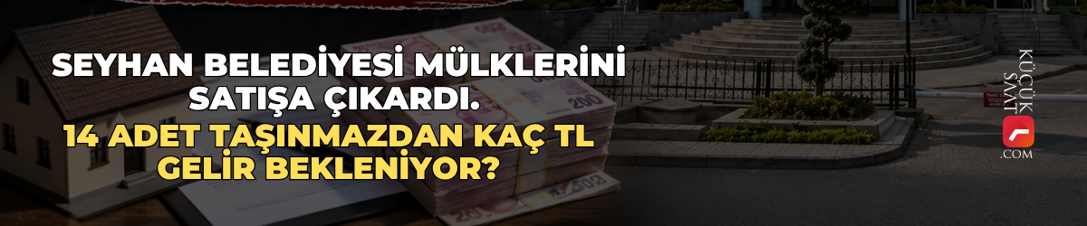Seyhan Belediyesi mülklerini satışa çıkardı. 14 adet taşınmazdan kaç TL gelir bekleniyor?