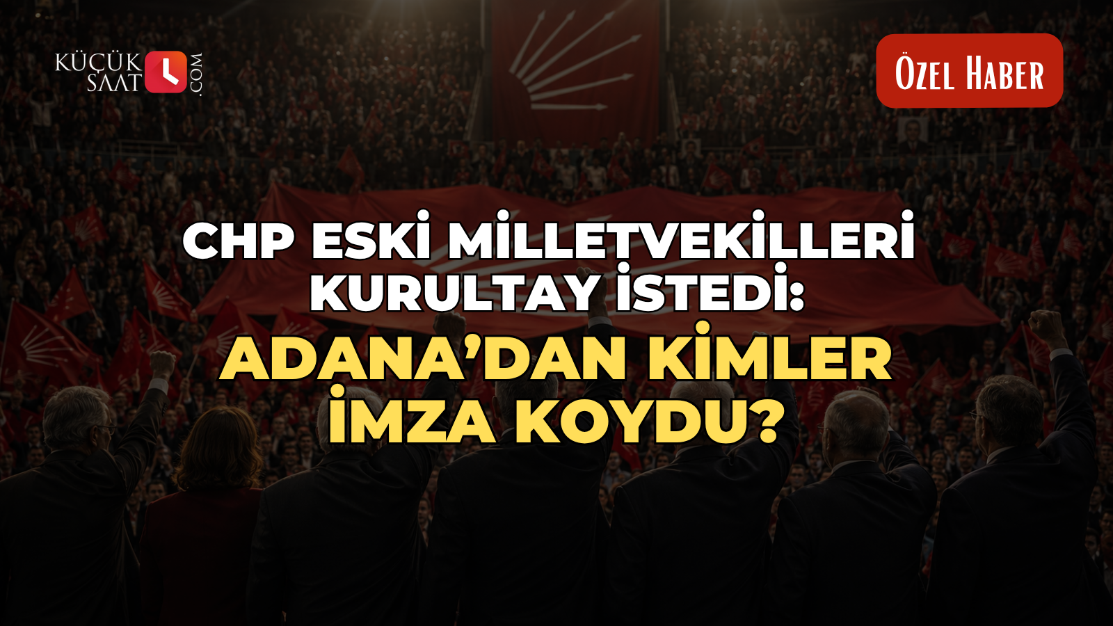 CHP eski milletvekilleri kurultay istedi: Adana’dan kimler imza koydu?