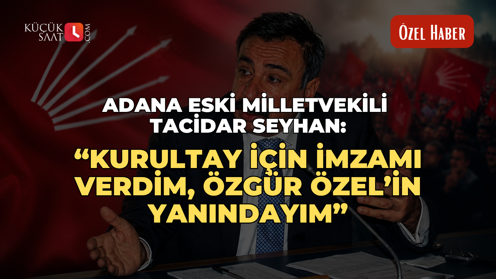 Adana eski Milletvekili Tacidar Seyhan: “Kurultay için imzamı verdim, Özgür Özel’in yanındayım”