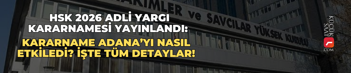 HSK 2026 Adli Yargı Kararnamesi yayınlandı: Kararname Adana’yı nasıl etkiledi? İşte tüm detaylar!