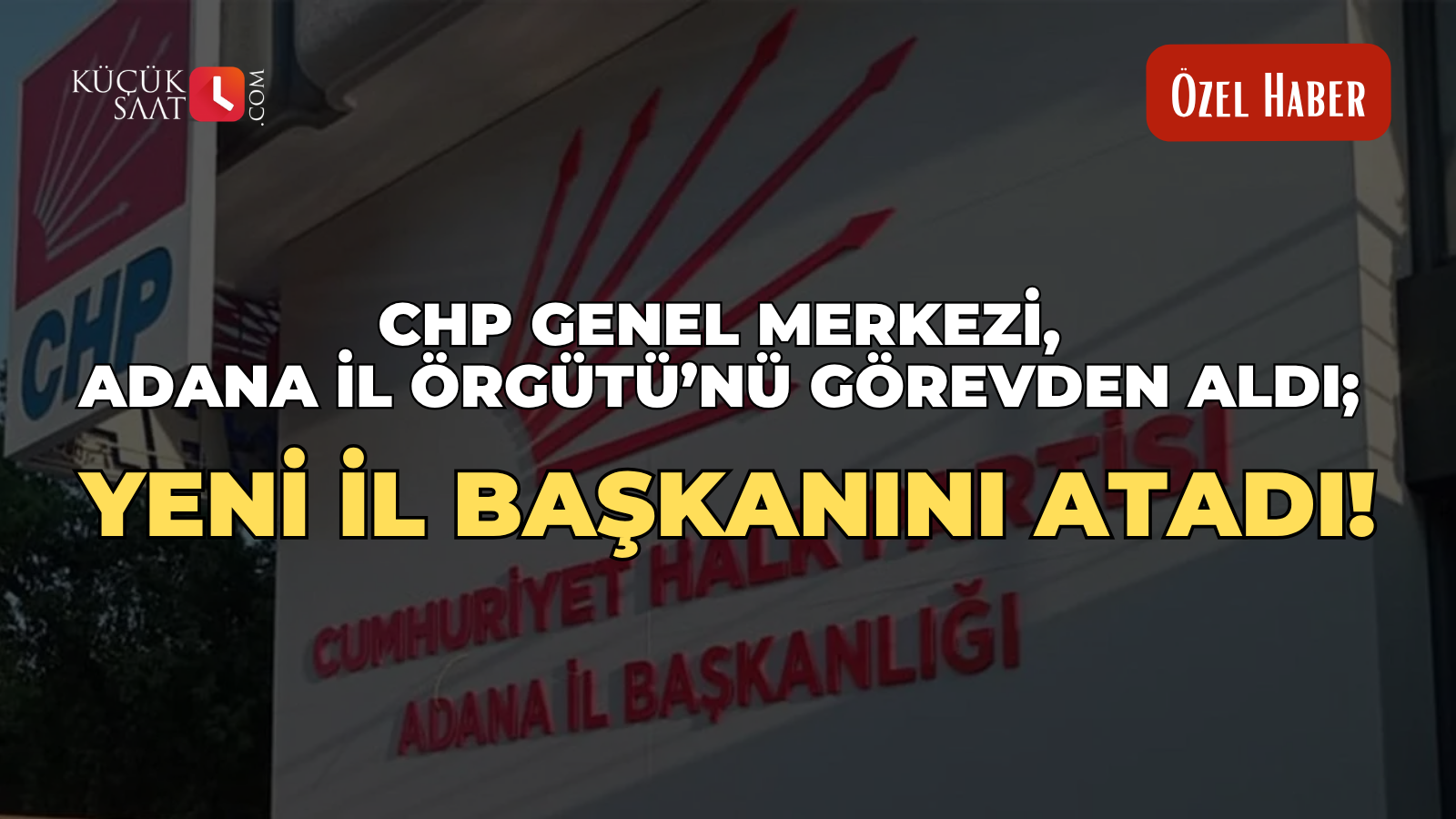 CHP Genel Merkezi, Adana İl Örgütü’nü görevden aldı; Yeni il başkanını atadı!