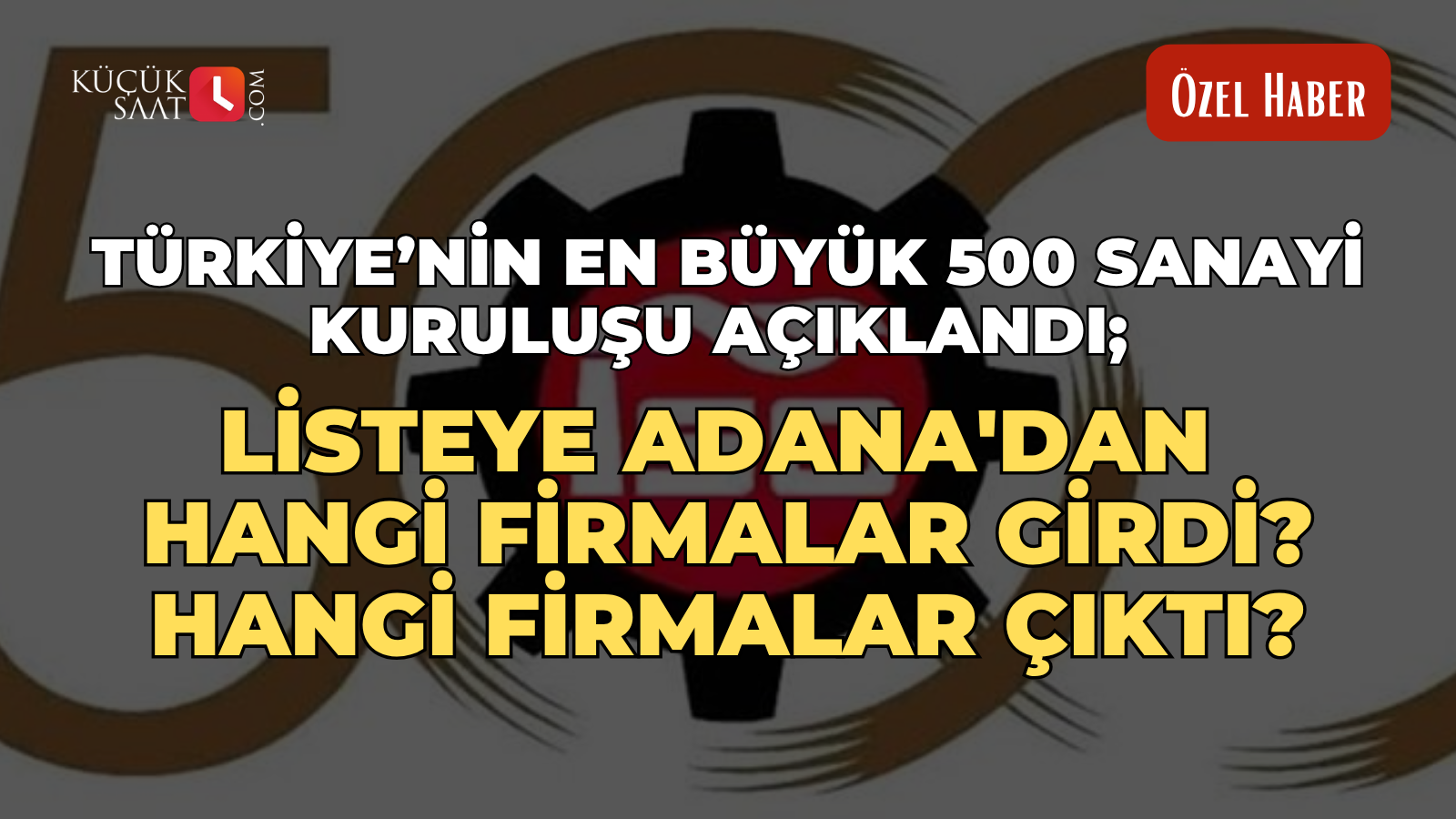 Türkiye’nin en büyük 500 sanayi kuruluşu açıklandı; Listeye Adana'dan hangi firmalar girdi? Hangi firmalar çıktı?