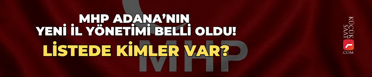 MHP Adana’nın yeni il yönetimi belli oldu! Listede kimler var?