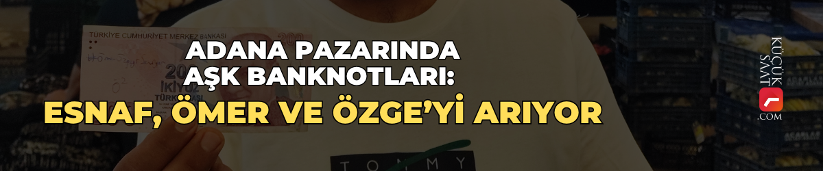 Adana pazarında aşk banknotları: Esnaf Ömer ve Özge’yi arıyor