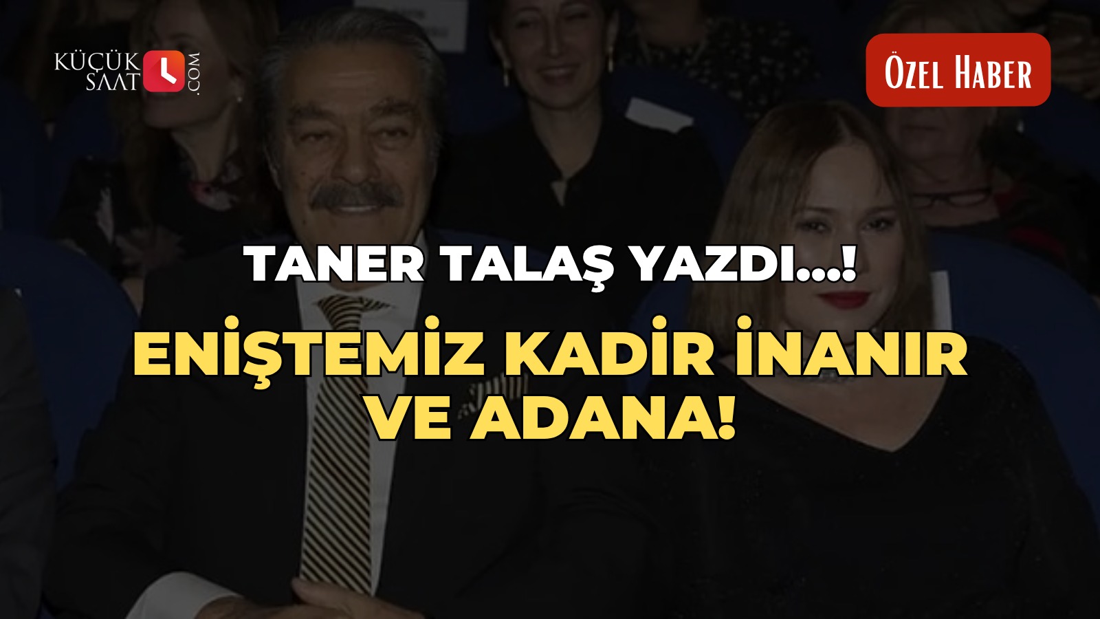 Taner Talaş yazdı: Eniştemiz Kadir İnanır ve Adana!