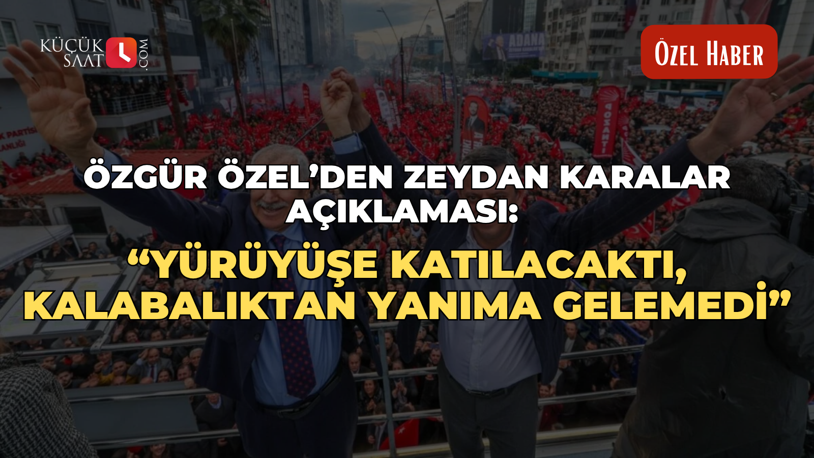 Özgür Özel’den Zeydan Karalar açıklaması: “Yürüyüşe katılacaktı, kalabalıktan yanıma gelemedi”