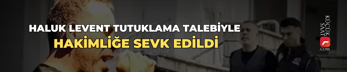 Haluk Levent tutuklama talebiyle hakimliğe sevk edildi