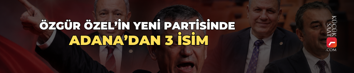Özgür Özel’in yeni partisinde Adana’dan 3 isim