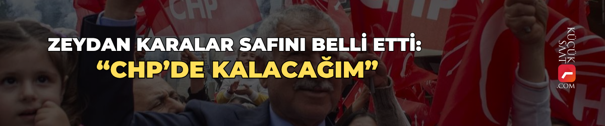 Zeydan Karalar safını belli etti: “CHP’de kalacağım”