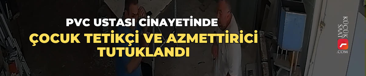PVC ustası cinayetinde çocuk tetikçi ve azmettirici tutuklandı