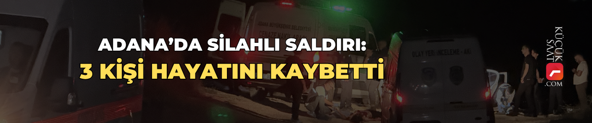 Adana’da silahlı saldırı: 3 kişi hayatını kaybetti