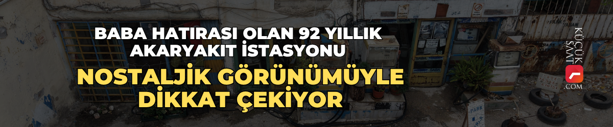 Baba hatırası olan 92 yıllık akaryakıt istasyonu nostaljik görünümüyle dikkat çekiyor