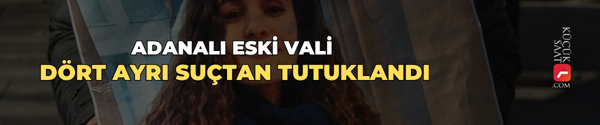 Adanalı eski vali dört ayrı suçtan tutuklandı