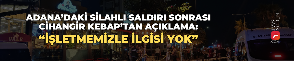 Adana’daki silahlı saldırı sonrası Cihangir Kebap’tan açıklama: “İşletmemizle ilgisi yok”