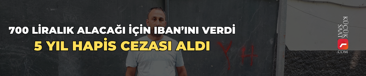 700 liralık alacağı için IBAN’ını verdi, 5 yıl hapis cezası aldı