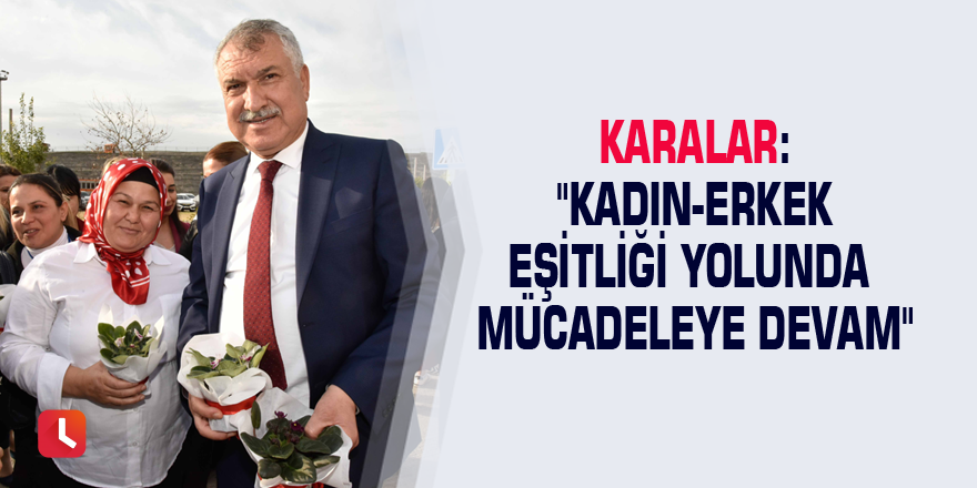 Karalar: "Kadın-erkek eşitliği yolunda mücadeleye devam"