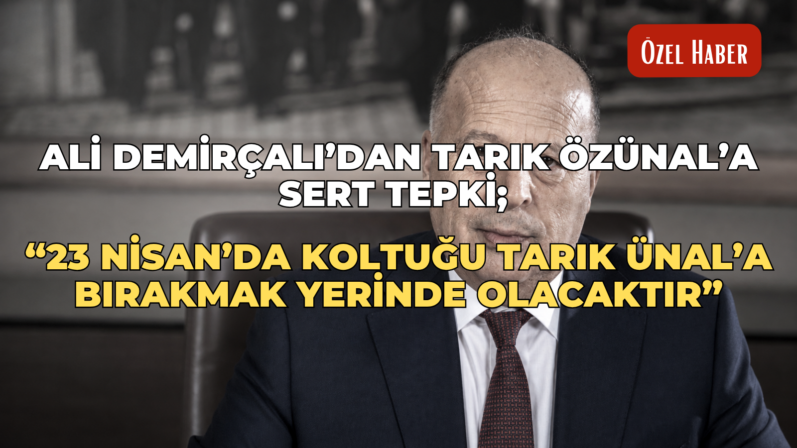 Ali Demirçalı’dan Tarık Özünal’a sert tepki: “23 Nisan’da koltuğu Tarık Özünal’a bırakmak yerinde olacaktır”