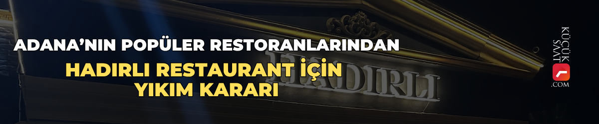 Adana’nın popüler restoranlarından Hadırlı Restaurant için yıkım kararı
