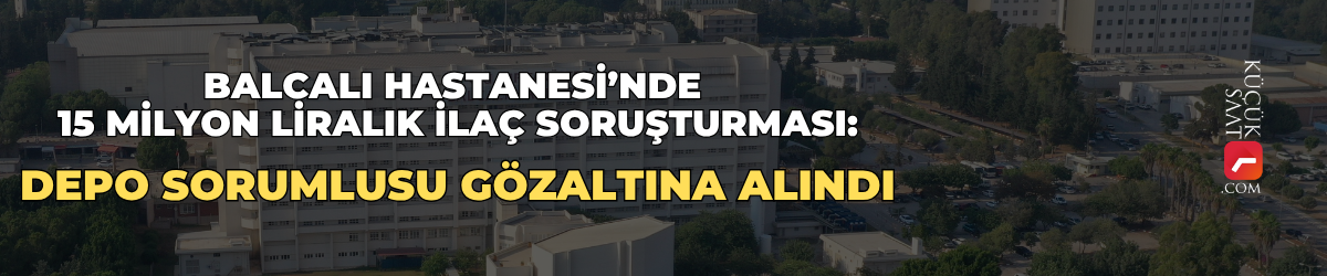 Balcalı Hastanesi’nde 15 milyon liralık ilaç soruşturması: Depo sorumlusu gözaltına alındı
