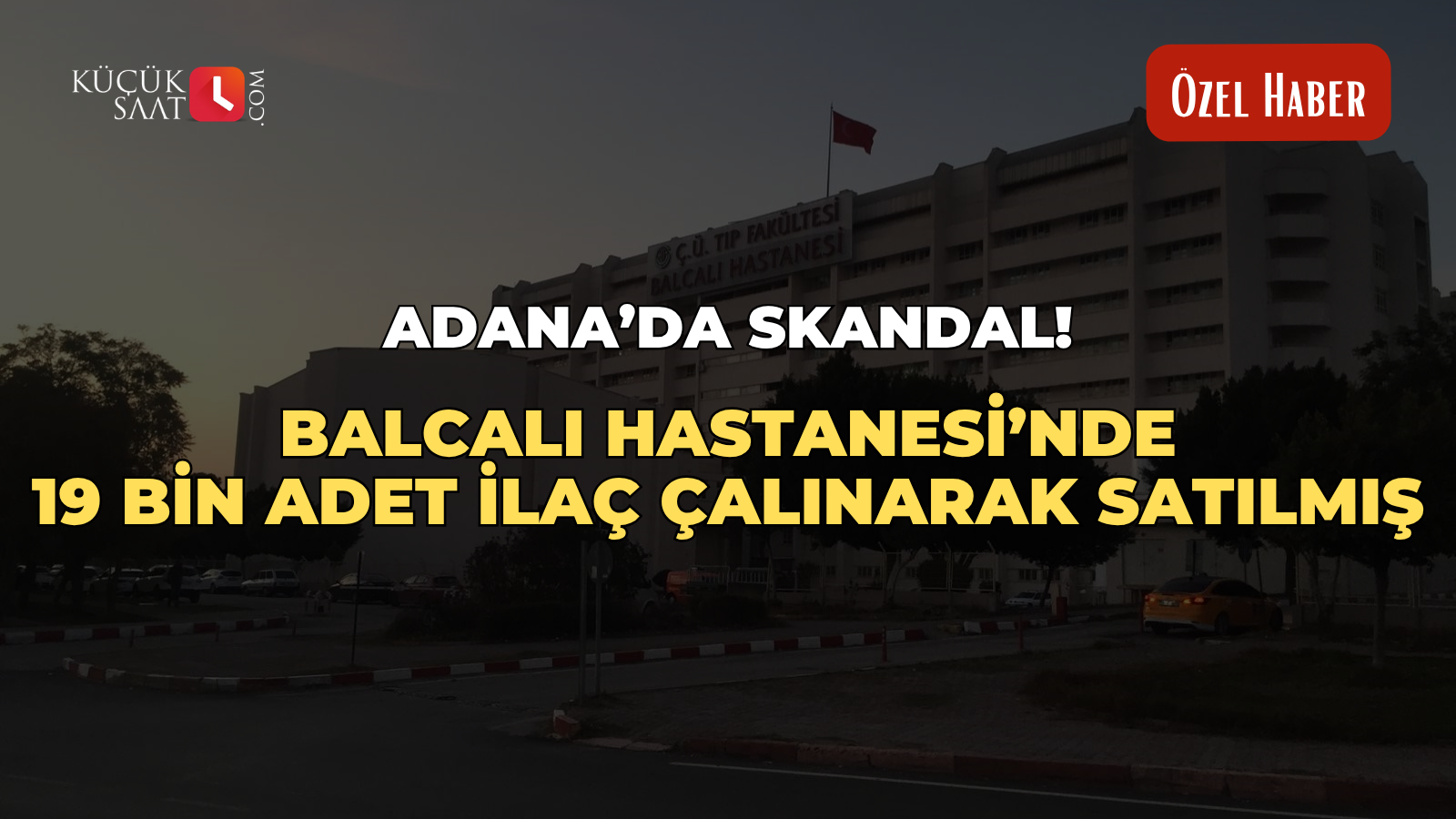 Adana’da skandal! Balcalı Hastanesi’nde 19 bin adet ilaç çalınarak satılmış
