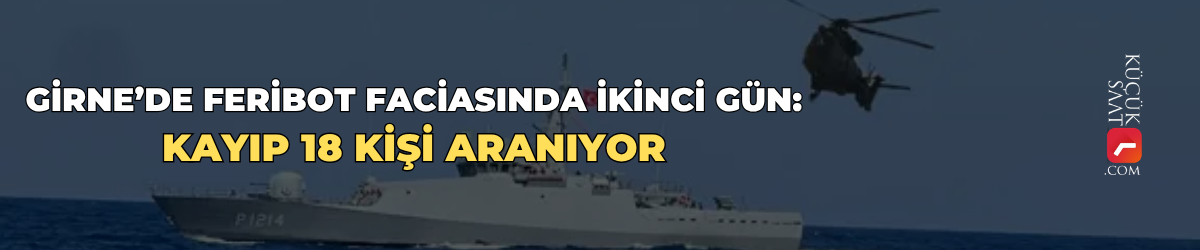 Girne’de feribot faciasında ikinci gün: Kayıp 18 kişi aranıyor