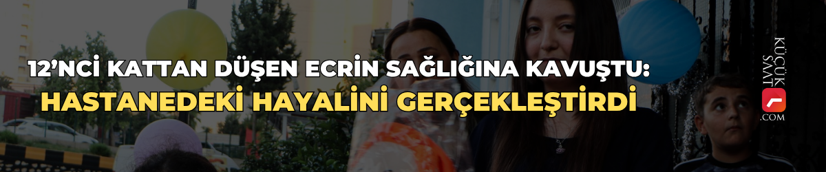 12’nci kattan düşen Ecrin sağlığına kavuştu: Hastanedeki hayalini gerçekleştirdi