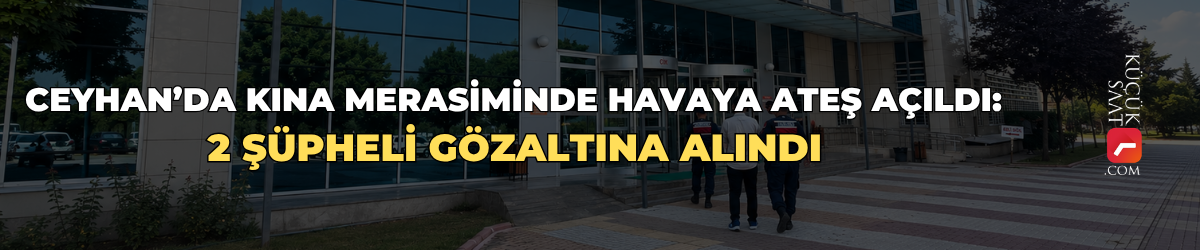 Ceyhan’da kına merasiminde havaya ateş açıldı: 2 şüpheli gözaltına alındı