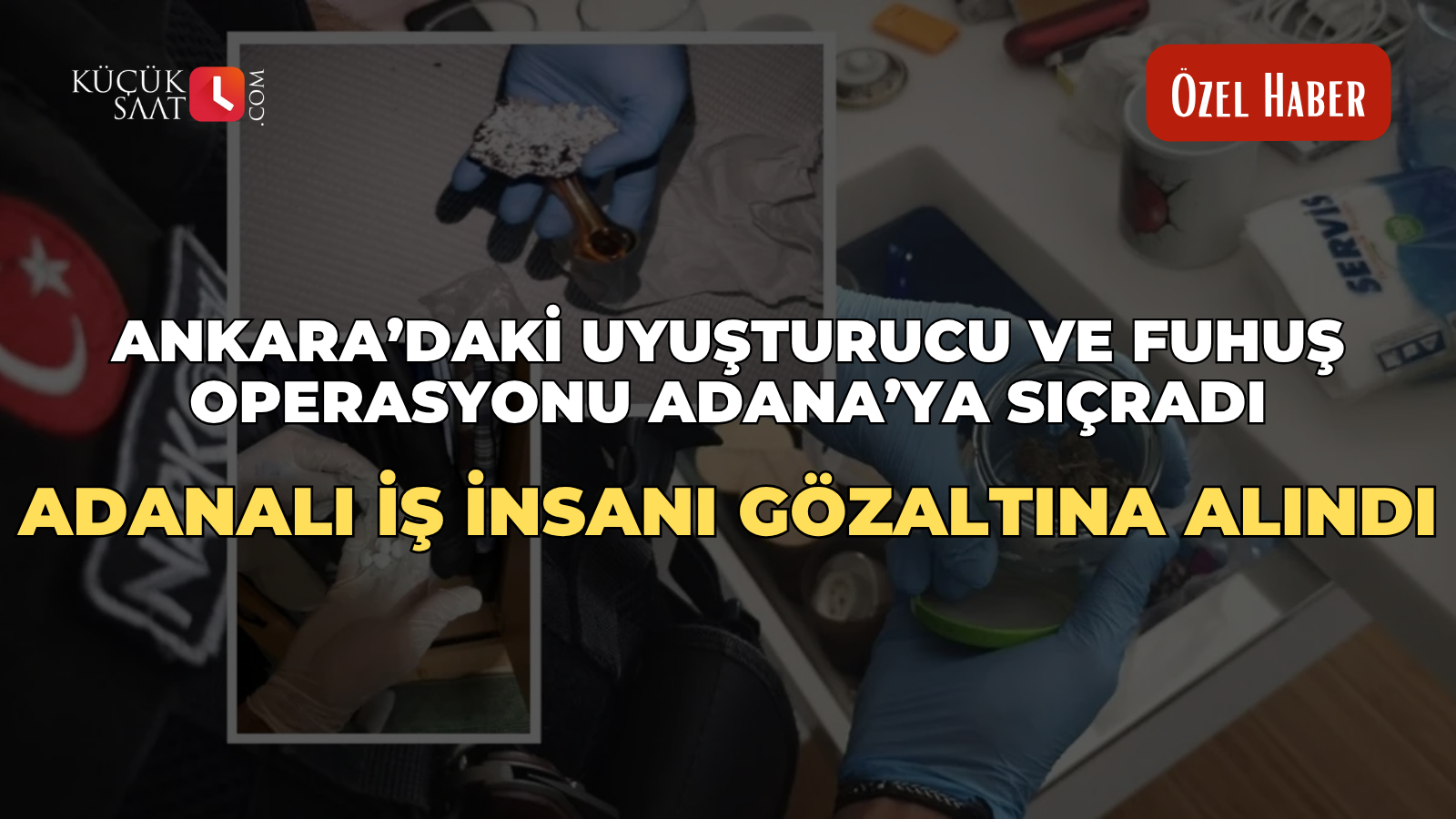 Ankara’daki uyuşturucu ve fuhuş operasyonu Adana’ya sıçradı: Adanalı iş insanı gözaltına alındı