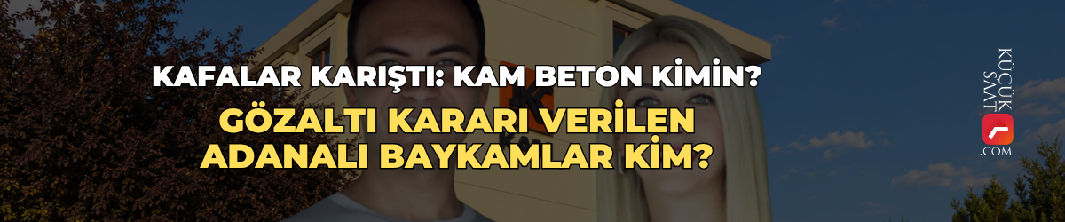 Kafalar karıştı: KAM Beton kimin? Gözaltı kararı verilen Adanalı Baykamlar kim?
