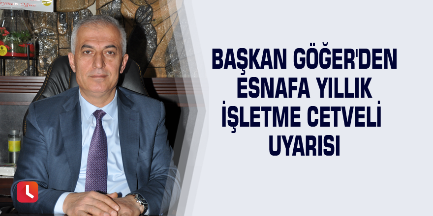 Başkan Göğer'den esnafa Yıllık İşletme Cetveli uyarısı