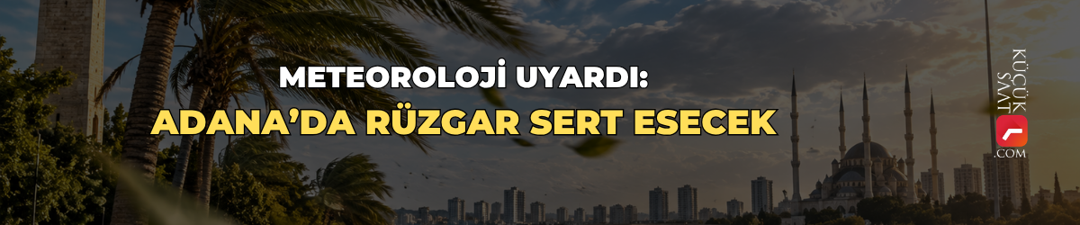 Meteoroloji uyardı: Adana’da rüzgar sert esecek