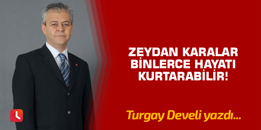 Zeydan Karalar Binlerce Hayatı Kurtarabilir!