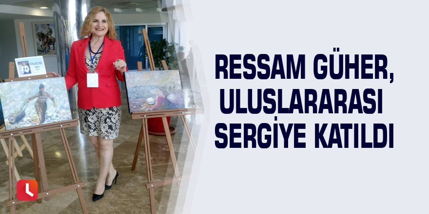 Ressam Güher, uluslararası sergiye katıldı