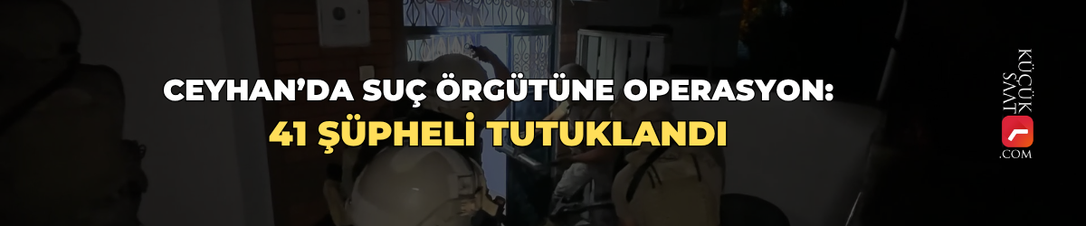Ceyhan’da suç örgütüne operasyon: 41 şüpheli tutuklandı