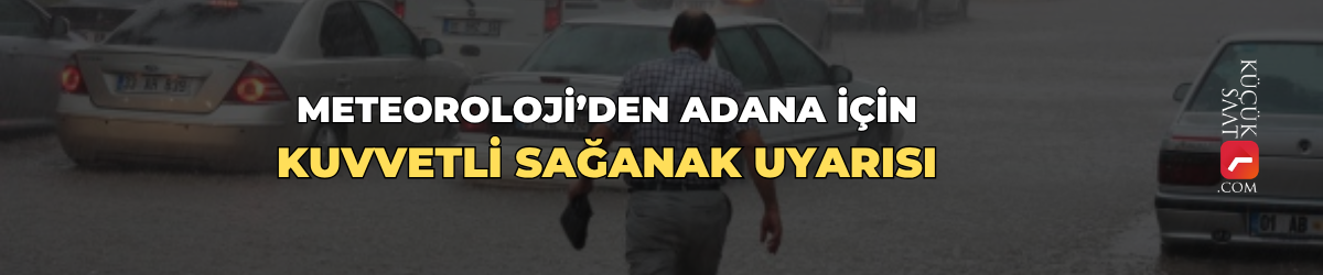 Meteoroloji’den Adana için kuvvetli sağanak uyarısı
