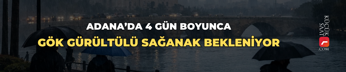 Adana’da 4 gün boyunca gök gürültülü sağanak bekleniyor