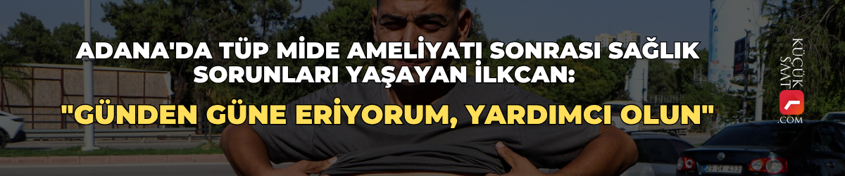 Adana'da tüp mide ameliyatı sonrası sağlık sorunları yaşayan İlkcan: "Günden güne eriyorum, yardımcı olun"